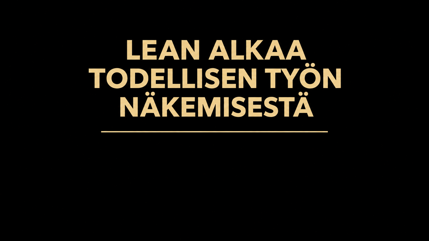 Lean alkaa todellisen työn näkemisestä – Lean-ajattelu organisaatiossa