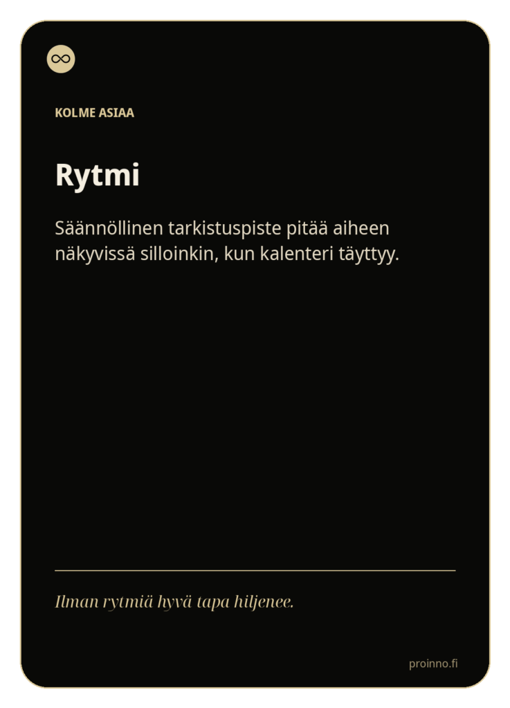 Rytmi
Säännöllinen tarkistuspiste pitää aiheen näkyvissä silloinkin, kun kalenteri täyttyy.