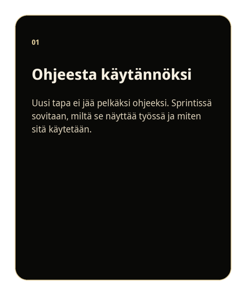 Ohjeesta käytännöksi
Sprintti auttaa muuttamaan sovitun ohjeen yhteiseksi tavaksi toimia, jotta uusi toimintatapa näkyy käytännön tekemisessä.