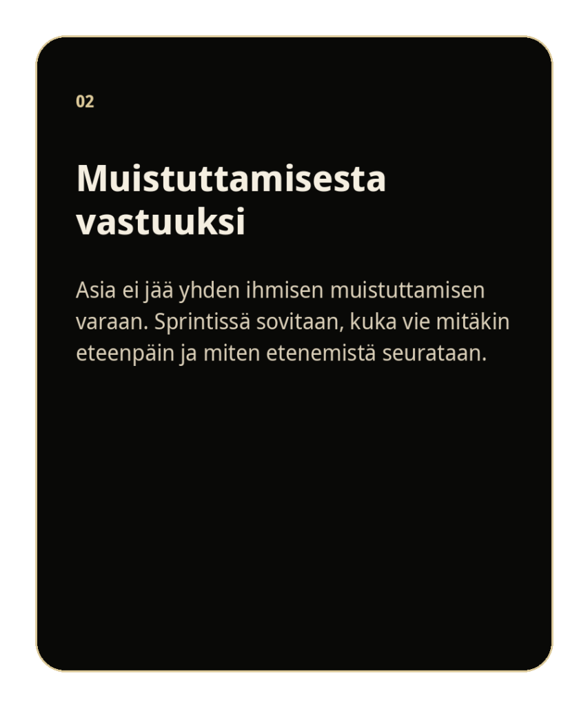 Muistuttamisesta vastuuksi
Sprintti auttaa selkeyttämään vastuut ja etenemisen seurannan, jotta uusi tapa ei jää yksittäisten ihmisten muistuttamisen varaan.