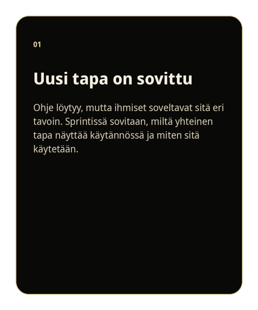 Uusi tapa on sovittu
Uusi toimintatapa on sovittu, mutta ihmiset soveltavat sitä eri tavoin. Sprintti auttaa muuttamaan ohjeen yhteiseksi käytännöksi.